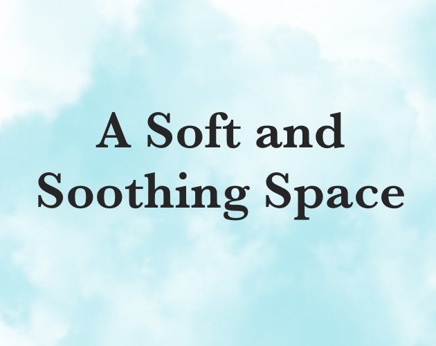 A Soft and Soothing Space
